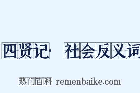 四贤记·社会反义词是什么意思的图片